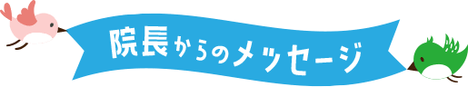 院長からのメッセージ